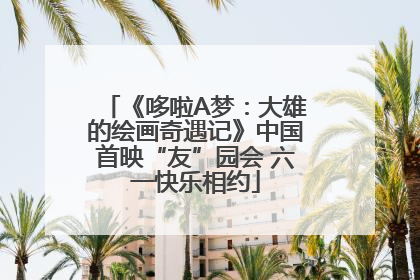 《哆啦A梦：大雄的绘画奇遇记》中国首映“友”园会 六一快乐相约