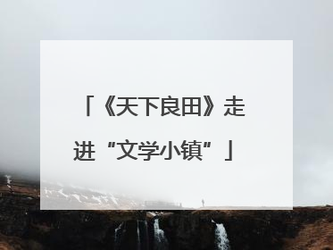 《天下良田》走进“文学小镇”