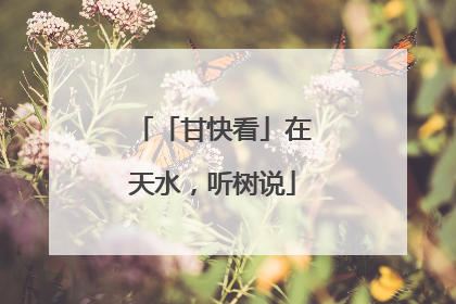 「甘快看」在天水，听树说