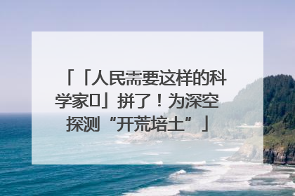 「人民需要这样的科学家⑭」拼了！为深空探测“开荒培土”