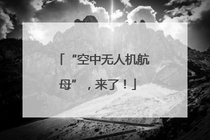 “空中无人机航母”，来了！