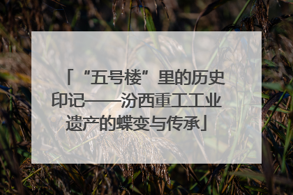 “五号楼”里的历史印记——汾西重工工业遗产的蝶变与传承