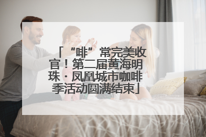 “啡”常完美收官！第二届黄海明珠・凤凰城市咖啡季活动圆满结束