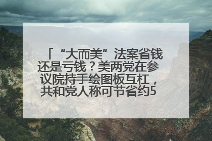 “大而美”法案省钱还是亏钱？美两党在参议院持手绘图板互杠，共和党人称可节省约5000亿美元，民主党人称将增加4.45万亿美元赤字
