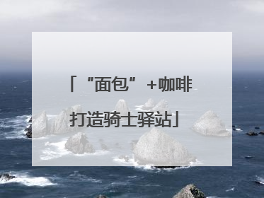 “面包”+咖啡 打造骑士驿站