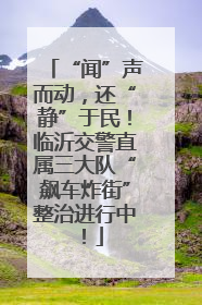 “闻”声而动，还“静”于民！临沂交警直属三大队“飙车炸街”整治进行中！
