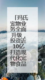 玛氏宠物业务全面升级，投资近10亿打造现代化宠物食品工厂