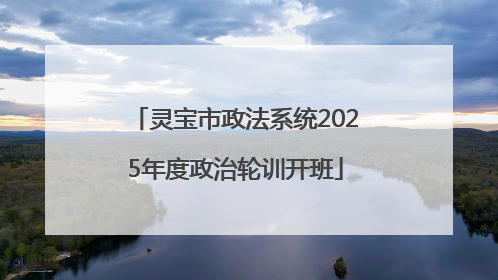 灵宝市政法系统2025年度政治轮训开班