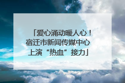 爱心涌动暖人心！宿迁市新闻传媒中心上演“热血”接力