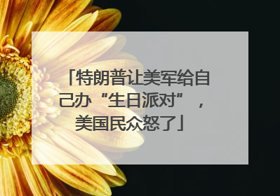 特朗普让美军给自己办“生日派对”，美国民众怒了
