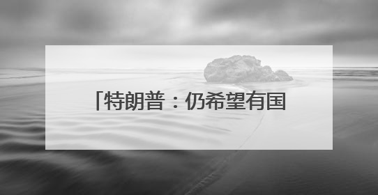特朗普：仍希望有国际学生在美国学习