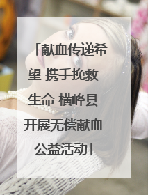 献血传递希望 携手挽救生命 横峰县开展无偿献血公益活动