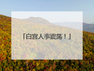 白宫人事震荡！