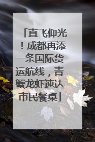 直飞仰光！成都再添一条国际货运航线，青蟹龙虾速达市民餐桌