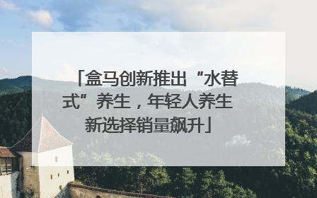 盒马创新推出“水替式”养生，年轻人养生新选择销量飙升