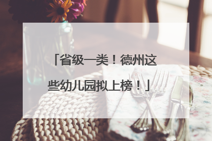 省级一类！德州这些幼儿园拟上榜！