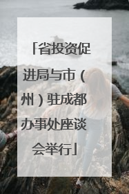 省投资促进局与市（州）驻成都办事处座谈会举行