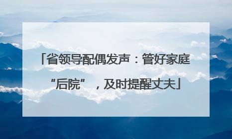 省领导配偶发声：管好家庭“后院”，及时提醒丈夫
