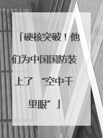 硬核突破！他们为中国国防装上了 “空中千里眼”