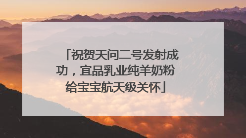 祝贺天问二号发射成功，宜品乳业纯羊奶粉给宝宝航天级关怀