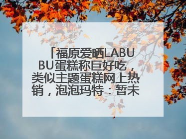 福原爱晒LABUBU蛋糕称巨好吃，类似主题蛋糕网上热销，泡泡玛特：暂未推出联名款