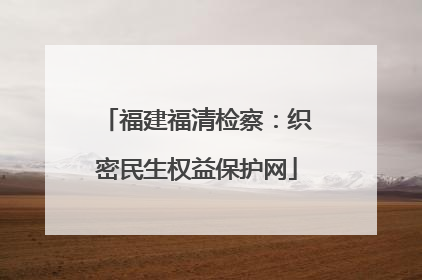 福建福清检察：织密民生权益保护网
