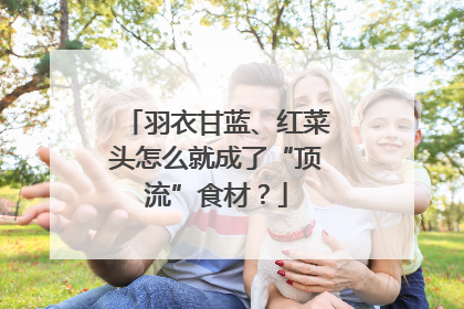 羽衣甘蓝、红菜头怎么就成了“顶流”食材？