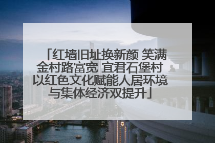 红墙旧址换新颜 笑满金村路富宽 宜君石堡村以红色文化赋能人居环境与集体经济双提升