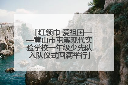 红领巾 爱祖国——黄山市屯溪现代实验学校一年级少先队入队仪式圆满举行