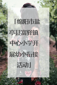 绵阳市盐亭县富驿镇中心小学开展幼小衔接活动