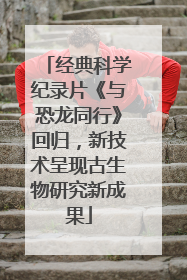 经典科学纪录片《与恐龙同行》回归，新技术呈现古生物研究新成果