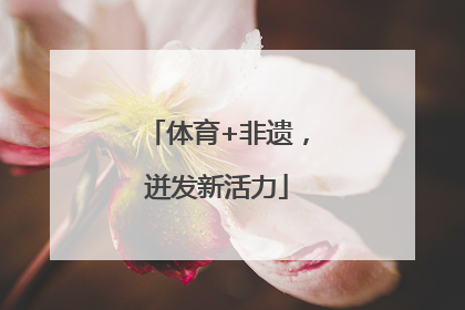 体育+非遗，迸发新活力