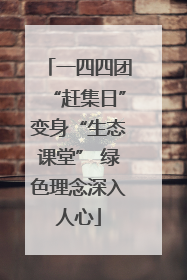 一四四团“赶集日”变身“生态课堂” 绿色理念深入人心