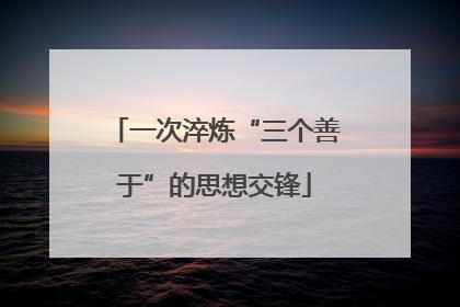 一次淬炼“三个善于”的思想交锋