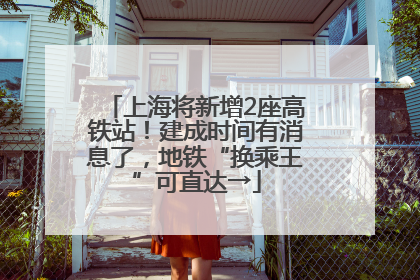 上海将新增2座高铁站！建成时间有消息了，地铁“换乘王”可直达→