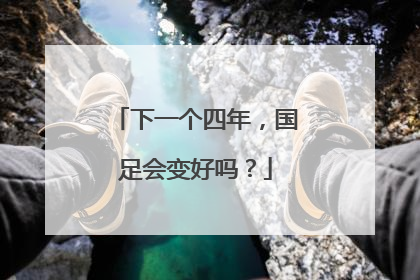 下一个四年，国足会变好吗？