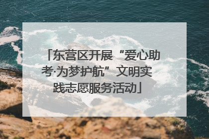 东营区开展“爱心助考·为梦护航”文明实践志愿服务活动