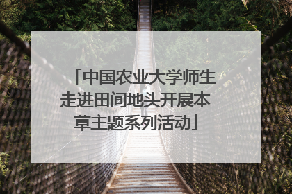 中国农业大学师生走进田间地头开展本草主题系列活动