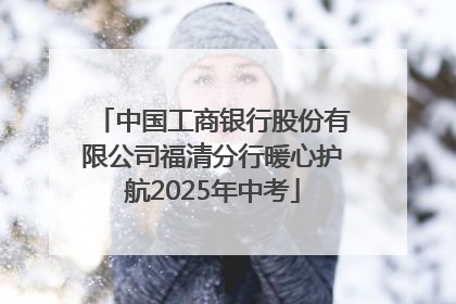 中国工商银行股份有限公司福清分行暖心护航2025年中考