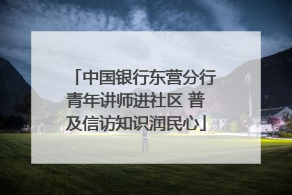 中国银行东营分行青年讲师进社区 普及信访知识润民心