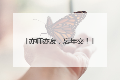 亦师亦友，忘年交！