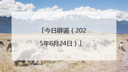 今日辟谣（2025年6月24日）