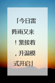 今日雷阵雨又来！紧接着，升温模式开启