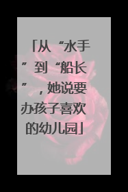 从“水手”到“船长”，她说要办孩子喜欢的幼儿园