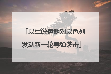 以军说伊朗对以色列发动新一轮导弹袭击
