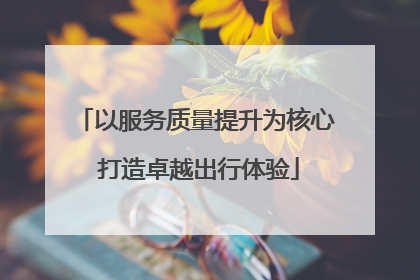 以服务质量提升为核心 打造卓越出行体验