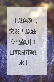 以色列，突发！原油立马飙升！日韩股市跳水