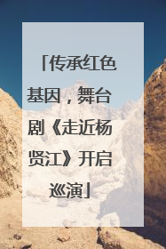 传承红色基因，舞台剧《走近杨贤江》开启巡演