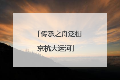 传承之舟泛楫京杭大运河