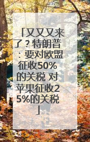 又又又来了？特朗普：要对欧盟征收50%的关税 对苹果征收25%的关税